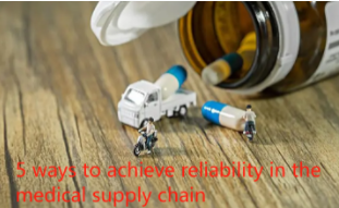5 ways to achieve reliability in the medical supply chain